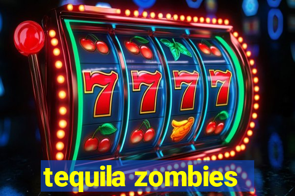 tequila zombies